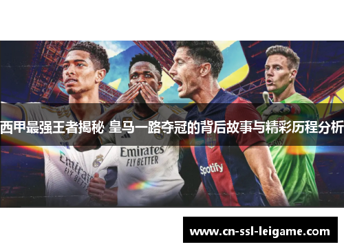 西甲最强王者揭秘 皇马一路夺冠的背后故事与精彩历程分析