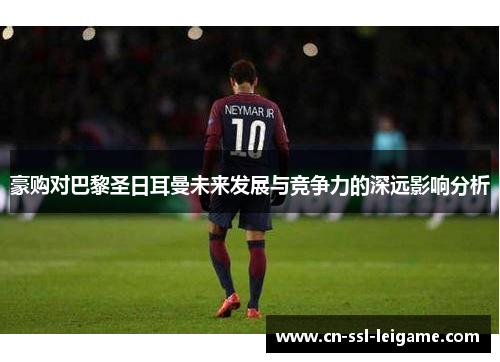 豪购对巴黎圣日耳曼未来发展与竞争力的深远影响分析