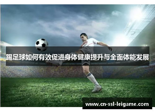 踢足球如何有效促进身体健康提升与全面体能发展
